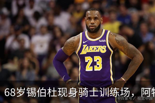 68岁锡伯杜现身骑士训练场，阿特金森只想要他一句反馈
