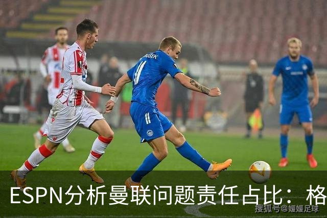 ESPN分析曼联问题责任占比：格雷泽50%，卡里克5%，球员15%